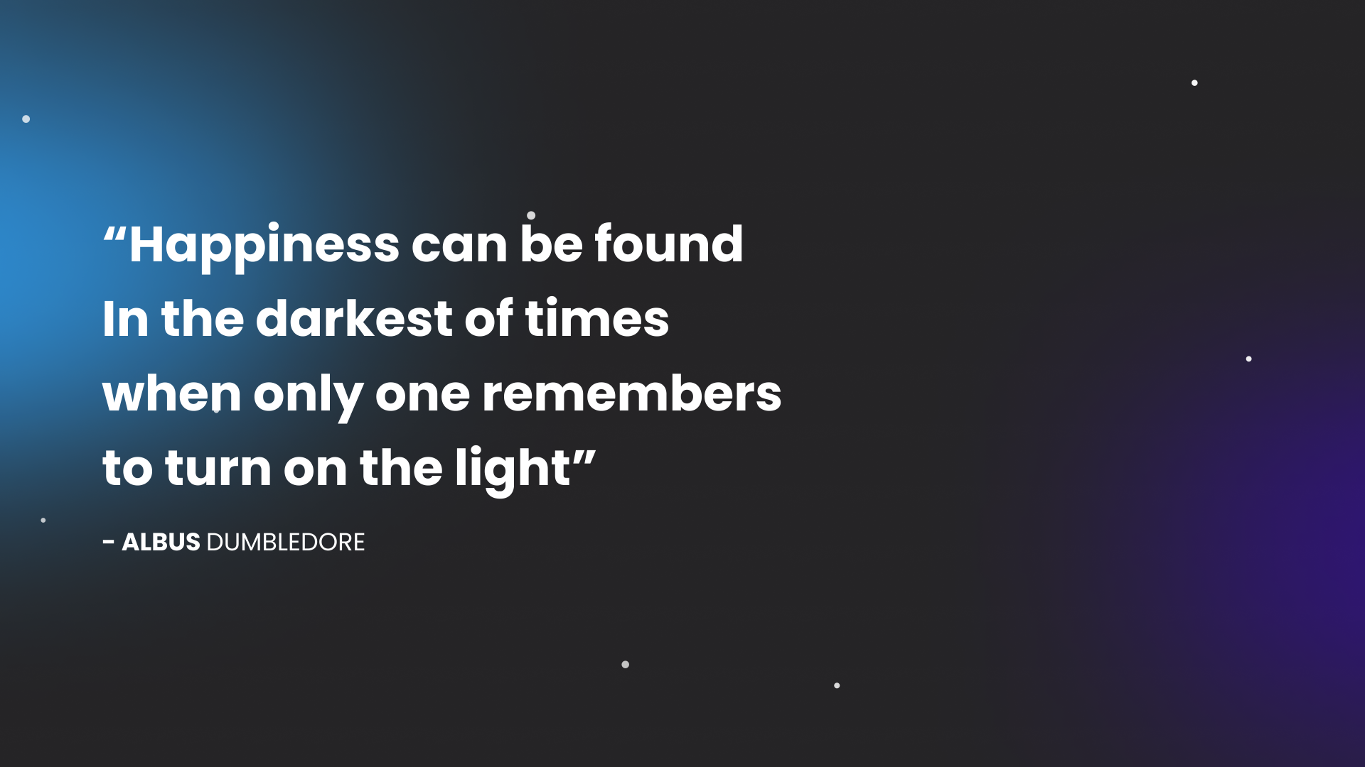 Happiness can be found In the darkest of times when only one remembers