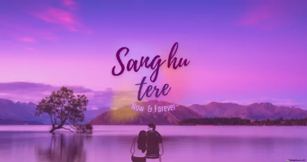  Sang hu tere Now &amp; Forever