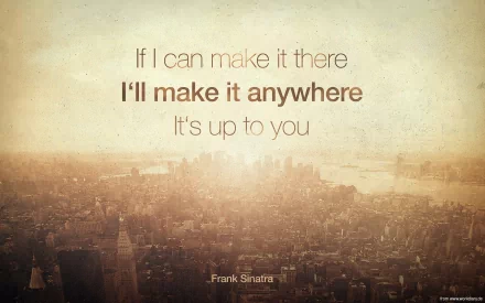 A high-definition desktop wallpaper featuring an inspiring quote by Frank Sinatra: If I can make it there, I'll make it anywhere. It's up to you, set against a city skyline backdrop.