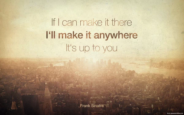 A high-definition desktop wallpaper featuring an inspiring quote by Frank Sinatra: If I can make it there, I'll make it anywhere. It's up to you, set against a city skyline backdrop.