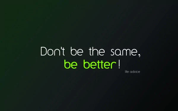 A motivational quote on a dark green HD desktop wallpaper: Don't be the same, be better! Life advice in a modern, eye-catching font.