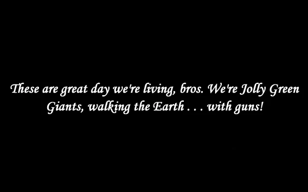 HD PC desktop wallpaper featuring a memorable quote from the movie Full Metal Jacket: These are great days we're living, bros. We're Jolly Green Giants, walking the Earth . . . with guns!