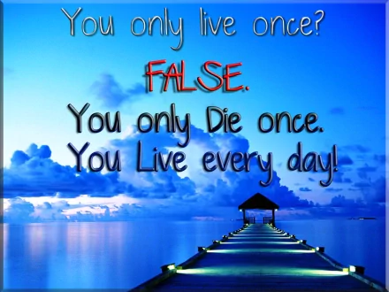 A motivational HD desktop wallpaper featuring a serene pier stretching into a blue ocean, overlaid with the text: You only live once? FALSE. You only die once. You live every day!