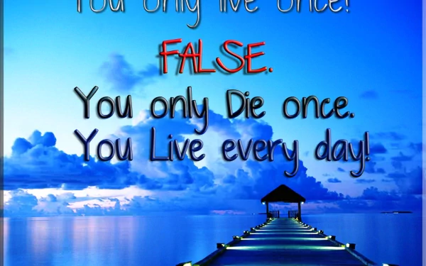 A motivational HD desktop wallpaper featuring a serene pier stretching into a blue ocean, overlaid with the text: You only live once? FALSE. You only die once. You live every day!