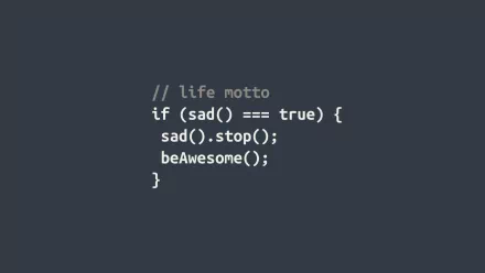 HD wallpaper featuring a humorous programming code snippet saying if sad() === true { sad().stop(); beAwesome(); } with a life motto comment.