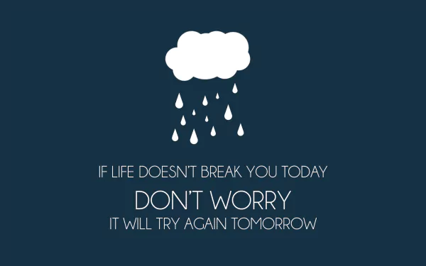 HD desktop wallpaper with a dark-themed funny statement: a cloud rains above the text, If life doesn't break you today, don't worry, it will try again tomorrow.