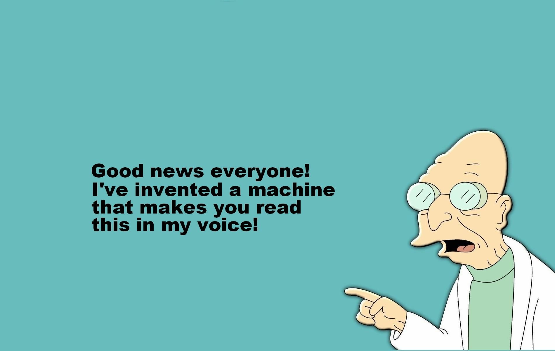 Humorous HD desktop wallpaper of Futurama's Professor Farnsworth pointing on teal background with caption: Good news everyone! I've invented a machine that makes you read this in my voice.